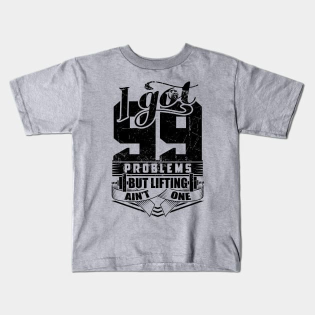 I Got 99 Problems But Lifting Ain't One Gym Kids T-Shirt by WorkoutQuotes